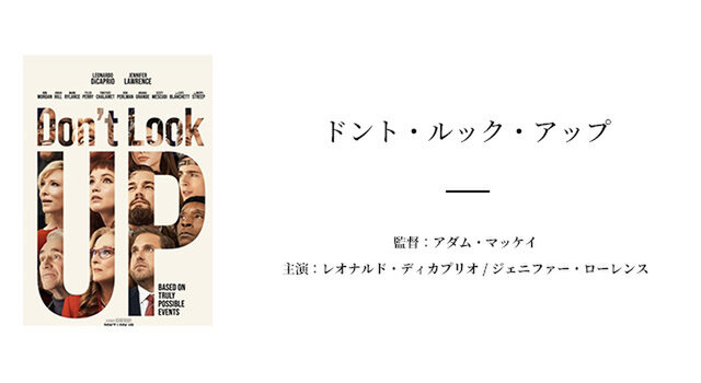 今回は「ドント・ルック・アップ」をご紹介します。
「ドント・ルック・アップ」は2021年に公開されたアメリカのコメディ映画。
天文学の博士課程に在籍していたディビアスキーと教授のミンディ博士はある彗星を発見します。今まで確認されていなかったその彗星の動きを計算すると、約6ヶ月後に地球に衝突し滅亡するかもしれないことが分かりました。
このことを重く見たミンディとディピアスキーはホワイトハウスに調査結果を報告しますが、大統領は無名の天文学者の意見に耳を貸そうとしません。この大統領の態度に苛立ったミンディはメディアを使い世論を動かそうと考えますが、メディアは彗星の脅威より芸能人のスキャンダルに重きを置きます。
そんな折、裁判官のスキャンダルに巻き込まれていた大統領は支持率を回復しようと、彗星衝突をネタに核兵器を使って地球を救うことを提案し、世間の目をスキャンダルから彗星の話題にシフトさせることに成功させます。これをきっかけに事態は好転しそうでしたが、今度はハイテク企業のバッシュが彗星に数兆円規模のレアアースが眠っていることを突き止め、レアアースを採掘して手に入れることができれば雇用を爆発的に増やせると大統領に提案したことで、彗星の破壊は取り止めることに。
彗星を商業目的で利用する企業が現れたことで、世間は「破壊を求める者」と「レアアースの採掘を求める者」で二極化されてしまい収集がつかなくなっていきます。
ミンディはその渦中で人々を救う術を模索しますが、彗星の衝突はもう目の前まで迫っていました。
